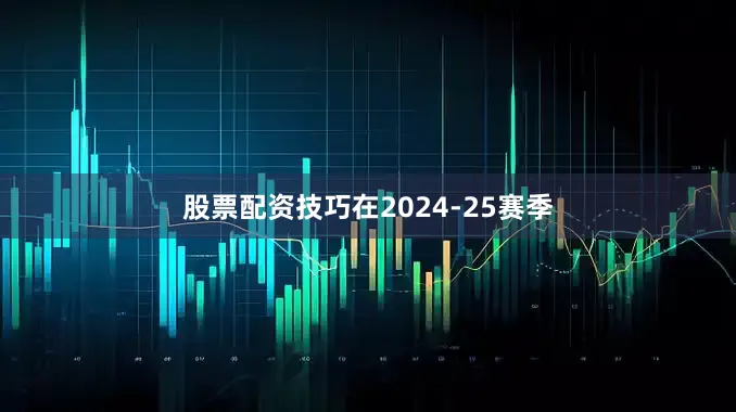 股票配资技巧在2024-25赛季