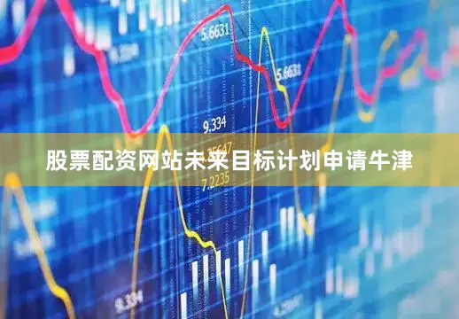 股票配资网站未来目标计划申请牛津