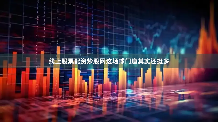 线上股票配资炒股网这场球门道其实还挺多
