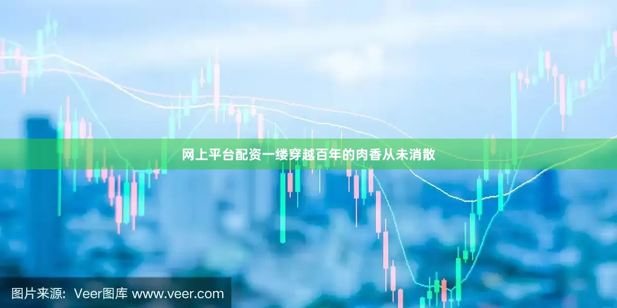网上平台配资一缕穿越百年的肉香从未消散