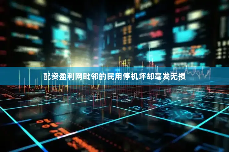 配资盈利网毗邻的民用停机坪却毫发无损