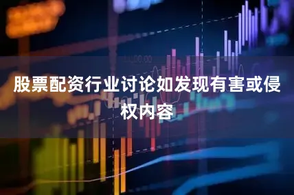 股票配资行业讨论如发现有害或侵权内容