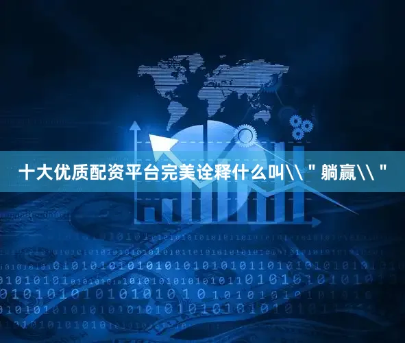 十大优质配资平台完美诠释什么叫\＂躺赢\＂