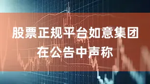 股票正规平台　　如意集团在公告中声称